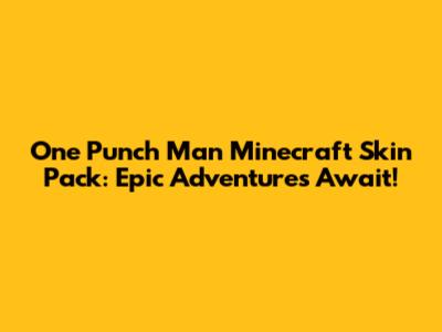 One Punch Man Minecraft Skin Pack: Epic Adventures Await!