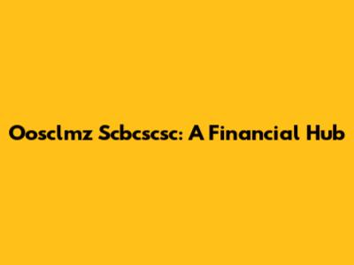 Oosclmz Scbcscsc: A Financial Hub