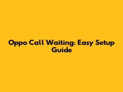 Oppo Call Waiting: Easy Setup Guide