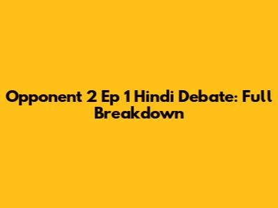 Opponent 2 Ep 1 Hindi Debate: Full Breakdown