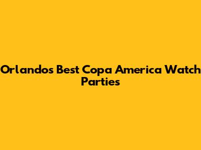 Orlando's Best Copa America Watch Parties