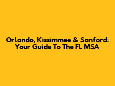 Orlando, Kissimmee & Sanford: Your Guide To The FL MSA