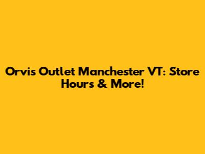 Orvis Outlet Manchester VT: Store Hours & More!