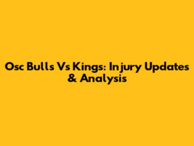 Osc Bulls Vs Kings: Injury Updates & Analysis