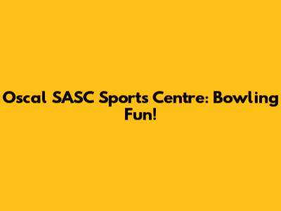Oscal SASC Sports Centre: Bowling Fun!