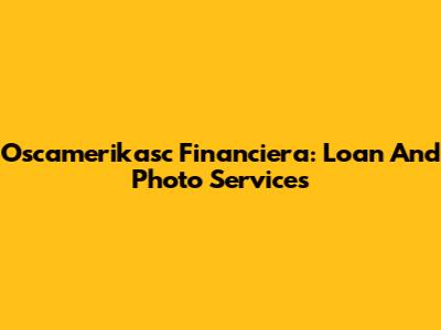 Oscamerikasc Financiera: Loan And Photo Services