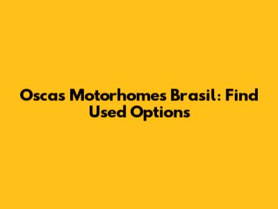 Oscas Motorhomes Brasil: Find Used Options