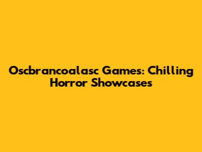 Oscbrancoalasc Games: Chilling Horror Showcases
