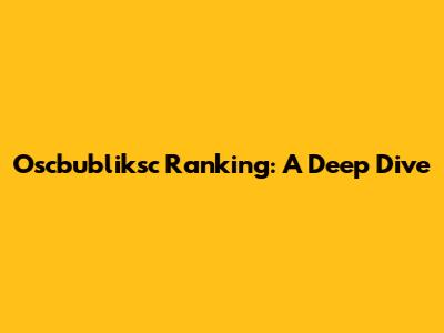 Oscbubliksc Ranking: A Deep Dive