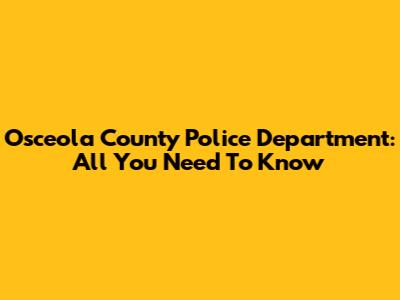 Osceola County Police Department: All You Need To Know