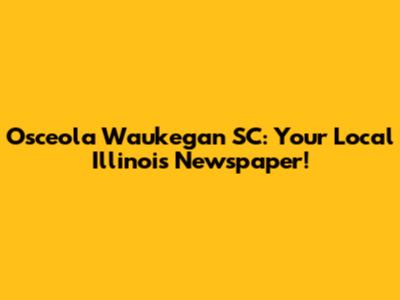 Osceola Waukegan SC: Your Local Illinois Newspaper!