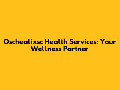 Oschealixsc Health Services: Your Wellness Partner