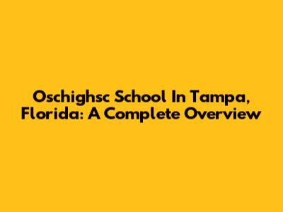 Oschighsc School In Tampa, Florida: A Complete Overview