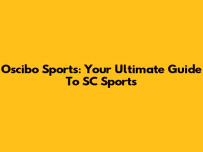 Oscibo Sports: Your Ultimate Guide To SC Sports