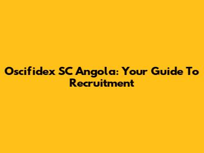 Oscifidex SC Angola: Your Guide To Recruitment