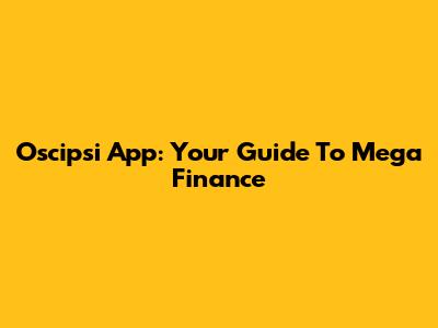 Oscipsi App: Your Guide To Mega Finance