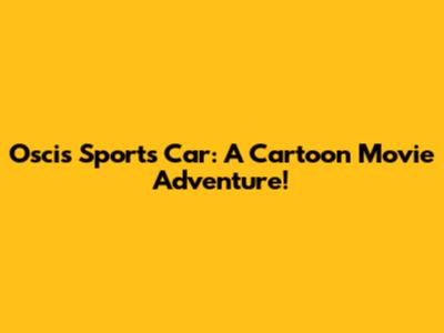 Oscis Sports Car: A Cartoon Movie Adventure!