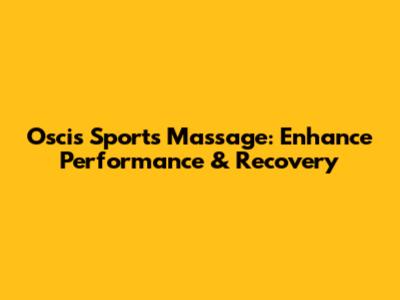 Oscis Sports Massage: Enhance Performance & Recovery