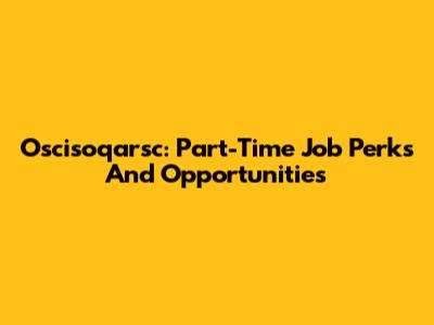 Oscisoqarsc: Part-Time Job Perks And Opportunities