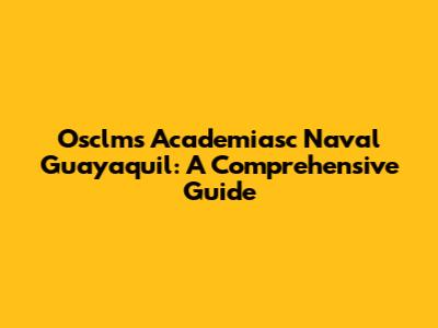 Osclms Academiasc Naval Guayaquil: A Comprehensive Guide