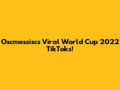 Oscmessisc's Viral World Cup 2022 TikToks!