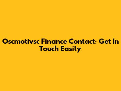 Oscmotivsc Finance Contact: Get In Touch Easily