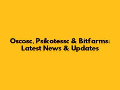 Oscosc, Psikotessc & Bitfarms: Latest News & Updates