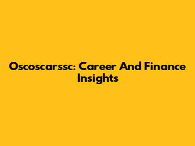 Oscoscarssc: Career And Finance Insights