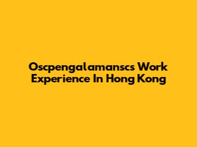 Oscpengalamansc's Work Experience In Hong Kong