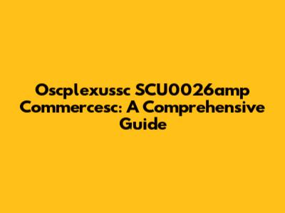 Oscplexussc SCU0026amp Commercesc: A Comprehensive Guide