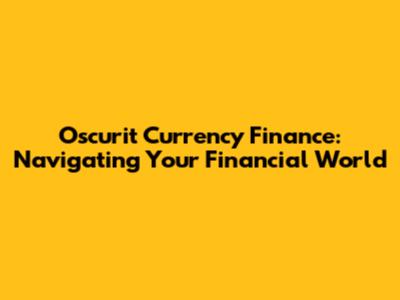 Oscurit Currency Finance: Navigating Your Financial World