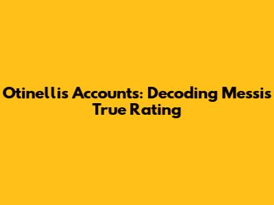 Otinelli's Accounts: Decoding Messi's True Rating