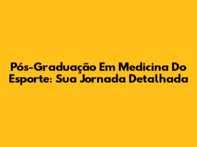Pós-Graduação Em Medicina Do Esporte: Sua Jornada Detalhada