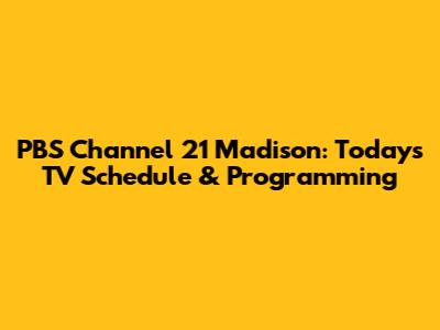 PBS Channel 21 Madison: Today's TV Schedule & Programming