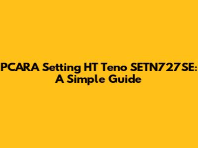 PCARA Setting HT Teno SETN727SE: A Simple Guide