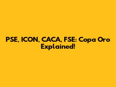 PSE, ICON, CACA, FSE: Copa Oro Explained!