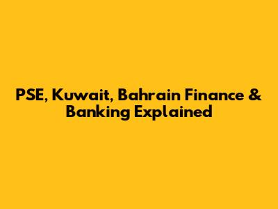 PSE, Kuwait, Bahrain Finance & Banking Explained