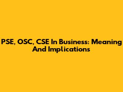 PSE, OSC, CSE In Business: Meaning And Implications
