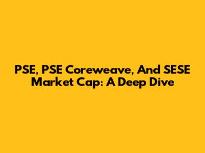 PSE, PSE Coreweave, And SESE Market Cap: A Deep Dive