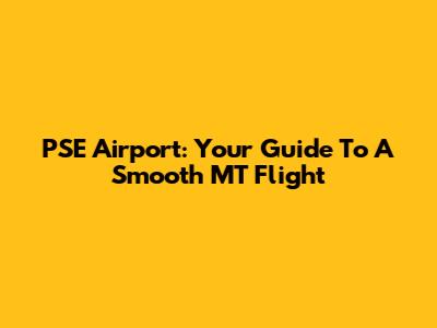 PSE Airport: Your Guide To A Smooth MT Flight