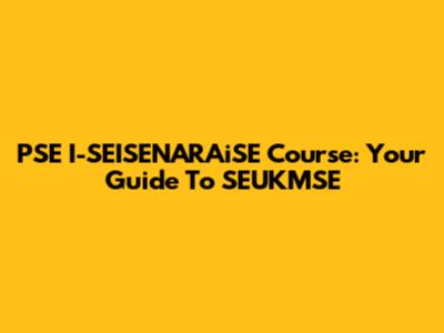 PSE I-SEISENARAiSE Course: Your Guide To SEUKMSE
