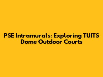 PSE Intramurals: Exploring TUITS Dome Outdoor Courts
