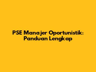 PSE Manajer Oportunistik: Panduan Lengkap