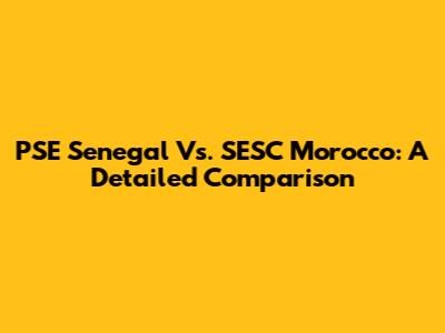 PSE Senegal Vs. SESC Morocco: A Detailed Comparison