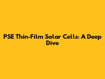 PSE Thin-Film Solar Cells: A Deep Dive