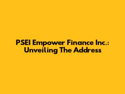 PSEI Empower Finance Inc.: Unveiling The Address