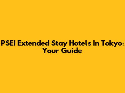 PSEI Extended Stay Hotels In Tokyo: Your Guide