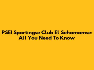 PSEI Sportingse Club El Sehamamse: All You Need To Know