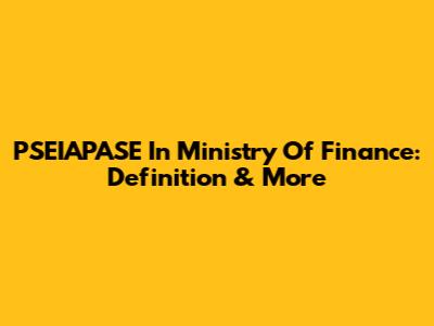 PSEIAPASE In Ministry Of Finance: Definition & More