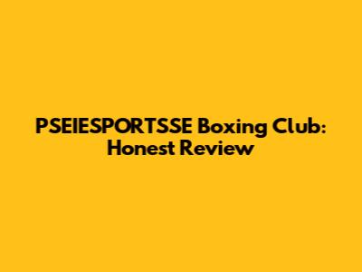 PSEIESPORTSSE Boxing Club: Honest Review